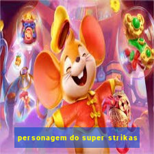 personagem do super strikas